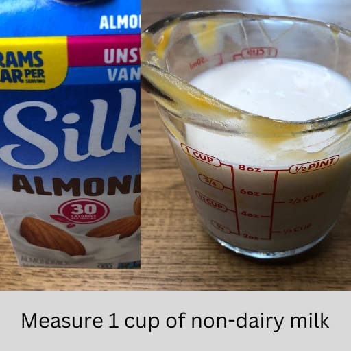 Measure 1 cup of non-dairy milk