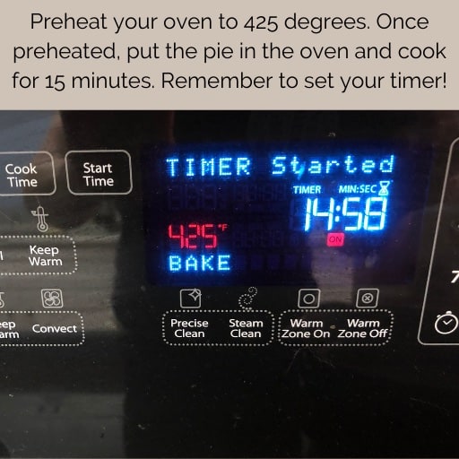 Preheat the oven to 425 degrees. Once preheated, put the pie in the oven and cook of r15 minutes. Remember to set your timer!