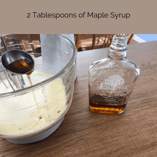 adding 2 tablespoons of maple syrup to the mixing bowl