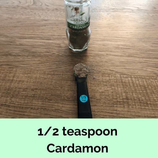 1/2 teaspoon of Cardamon